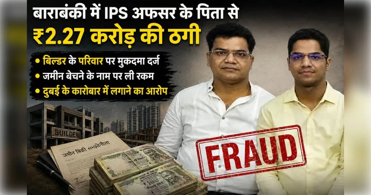 बेटा IPS, पिता से 2.27 करोड़ रुपये की ठगी, बाराबंकी में 5 पर FIR, जानिए क्या है पूरा मामला?